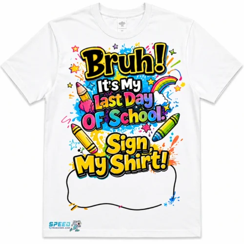 Bruh It’s My Last Day Of School Sign My Shirt colorful last day of school t-shirt design on white shirt